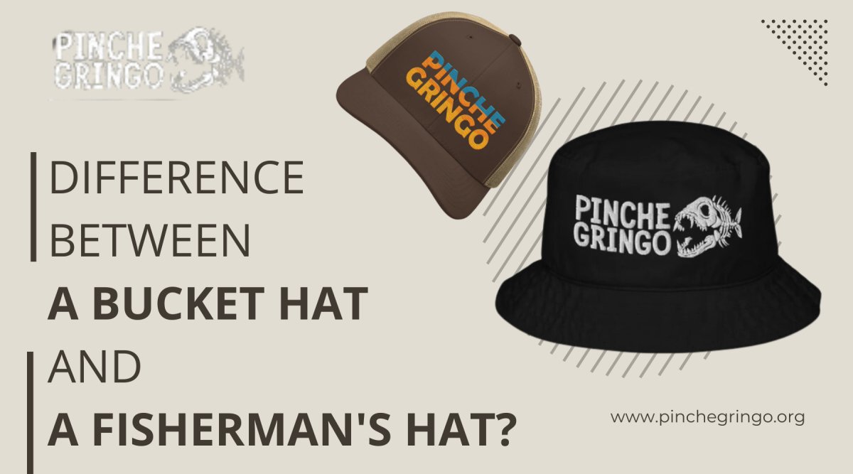 What's the Difference Between a Bucket Hat and a Fisherman's Hat? - Pinche Gringo